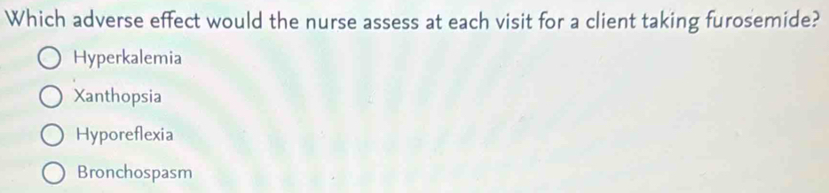Solved: Which adverse effect would the nurse assess at each visit for a ...