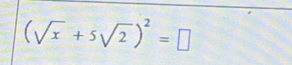 (sqrt(x)+5sqrt(2))^2=□