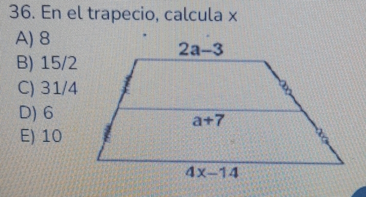 En el trapecio, calcula x
A) 8
B) 15/2
C) 31/4
D) 6
E) 10