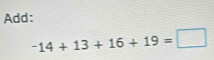 Add:
-14+13+16+19=□