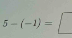 5-(-1)=□