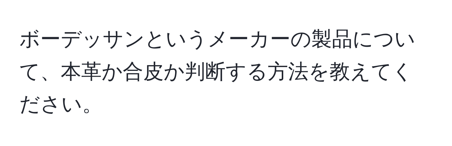 ボーデッサンというメーカーの製品について、本革か合皮か判断する方法を教えてください。