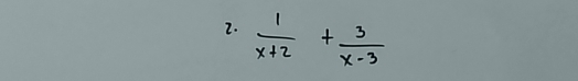  1/x+2 + 3/x-3 