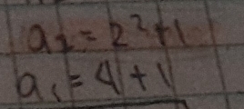 a_2=2^2+1
a_1=4+1