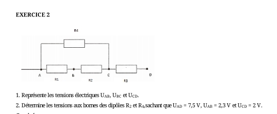 Représente les tensions électriques U_AB , Unc et Ucd. 
2. Détermine les tensions aux bomes des dipôles R_2 et R_4, sachant que U_AD=7, 5V, U_AB=2, 3V et U_CD=2V.