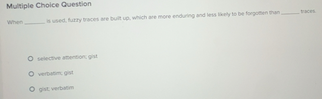 Solved: Question When _is used, fuzzy traces are built up, which are ...