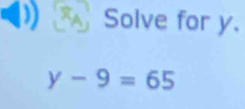 Solve for y.
y-9=65