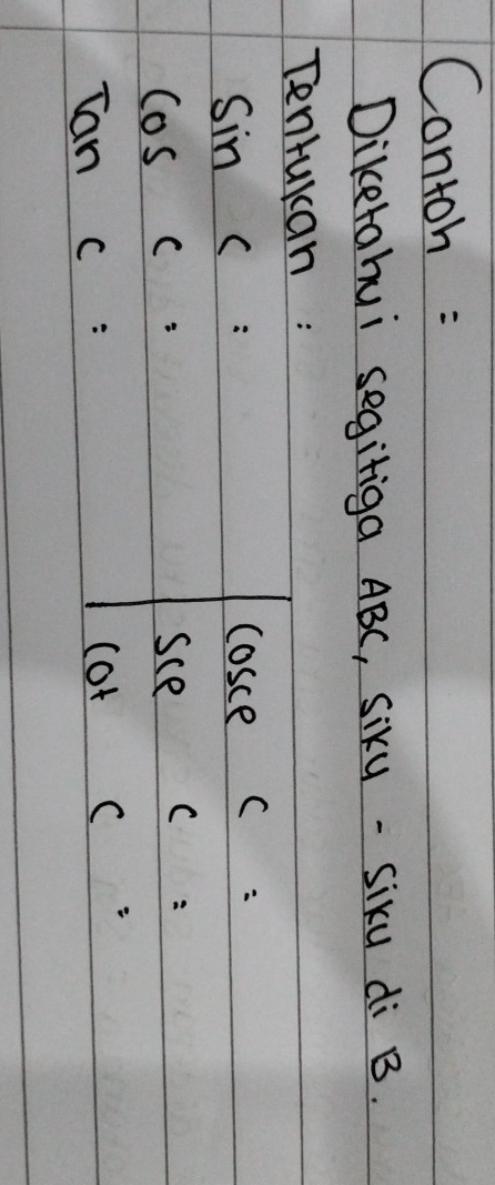 Contoh :
Dikerahui segitiga ABC, Siku -Siku di B.
Tenturan :
sin C=
cDs se =frac sqrt(1)/22x^2/2 C
cos C= sce C
Tanc: 
(ot C frac 18y- 1/2 = 1/2 