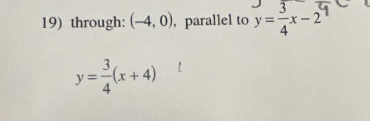 through: (-4,0) ,parallel to y= 3/4 x-2
y= 3/4 (x+4)