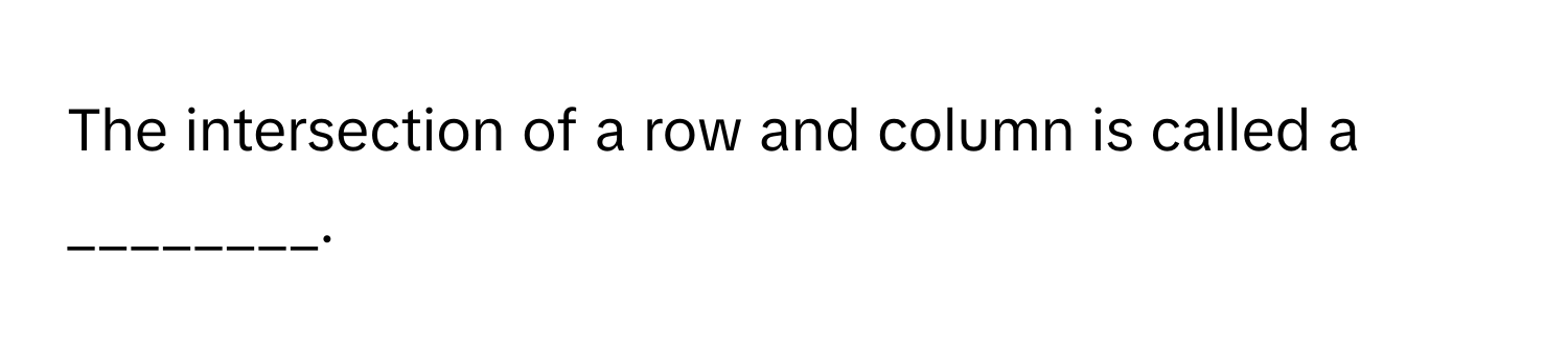 The intersection of a row and column is called a ________.