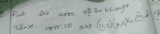 fad the area of the kiangtr 
whose verice are (0,0)(3,0)c_1(0,2)
