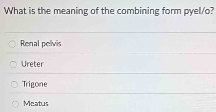 Solved: What is the meaning of the combining form pyel/o? Renal pelvis ...
