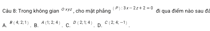 Trong không gian Oxyz , cho mặt phẳng F beginarrayr + +endarray 3x-2z+2=0 đi qua điểm nào sau đã
A. B(4;2;1) 、 B. A(1;2;4). C. D(2;1;4). D. C(2;4;-1)