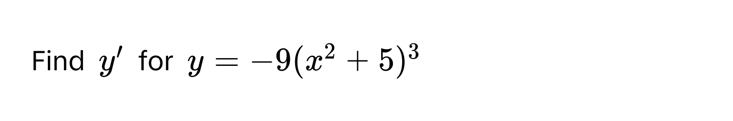 Find $y'$ for $y = -9(x^2 + 5)^3$