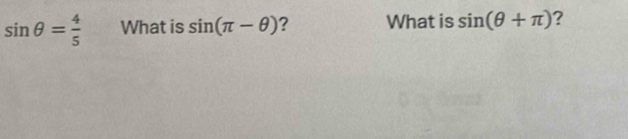 sin θ = 4/5  What is sin (π -θ ) ? What is sin (θ +π ) ?