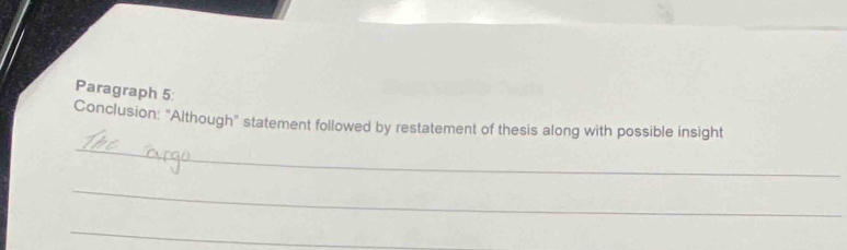 Paragraph 5: 
_ 
Conclusion: "Although" statement followed by restatement of thesis along with possible insight 
_ 
_