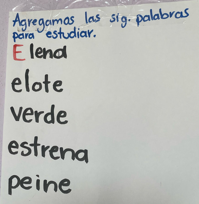 Agregamas las sig. palabras 
para estudiar. 
E lend 
elote 
verde 
estrena 
peine