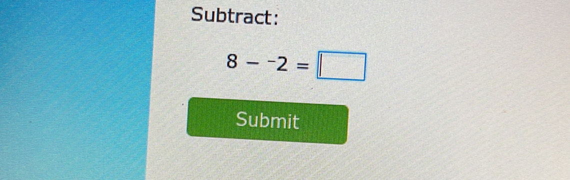 Subtract:
8-^-2=□
Submit