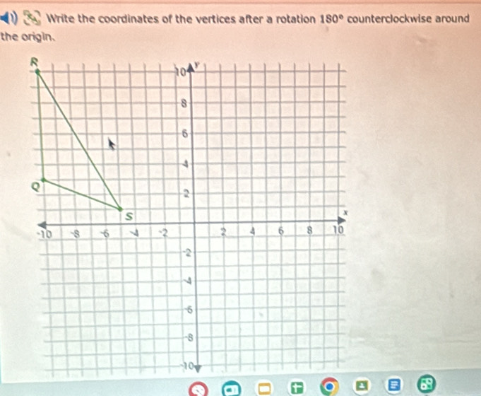 Write the coordinates of the vertices after a rotation 180° counterclockwise around 
the origin. 
.