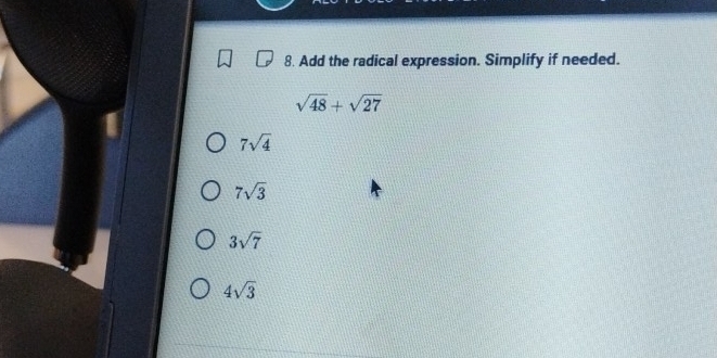 Add the radical expression. Simplify if needed.
sqrt(48)+sqrt(27)
7sqrt(4)
7sqrt(3)
3sqrt(7)
4sqrt(3)