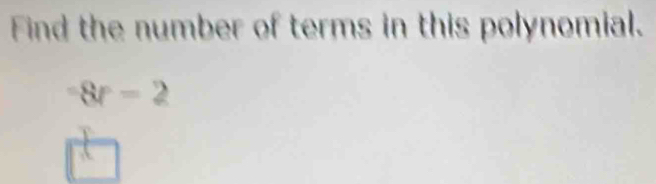 Find the number of terms in this polynomial.
8r-2