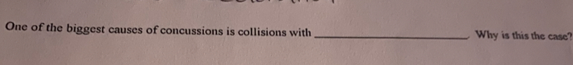 One of the biggest causes of concussions is collisions with _Why is this the case?