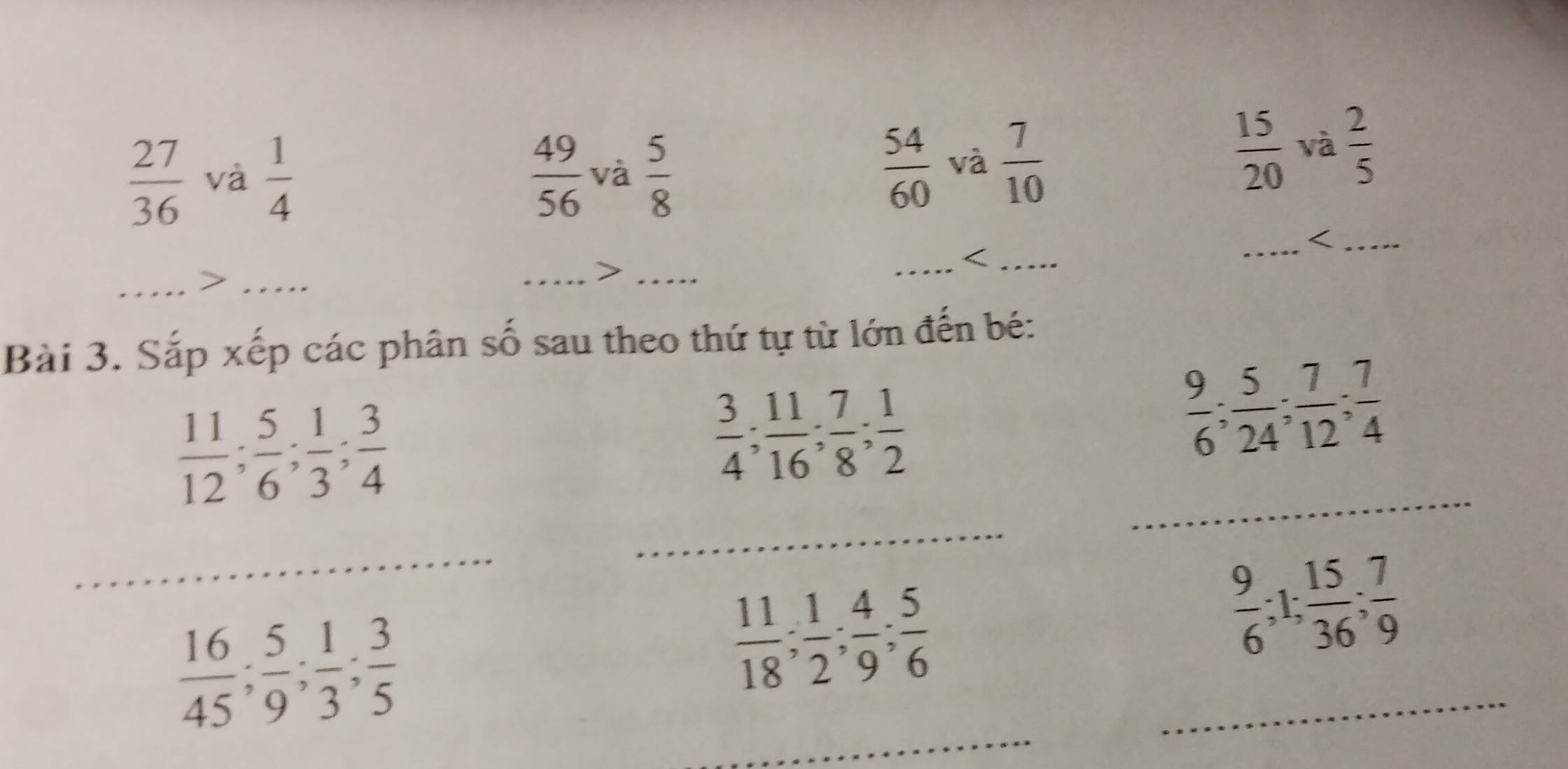  27/36  và  1/4   49/56  và  5/8 
 54/60  và  7/10   15/20  và  2/5 
_
 11/12 ;  5/6 ;  1/3 ;  3/4 
 3/4 ;  11/16 ;  7/8 ;  1/2 
 9/6 ;  5/24 ;  7/12 ;  7/4 
_
_
_
 9/6 ; 1;  15/36 ;  7/9 
 16/45 ;  5/9 ;  1/3 ;  3/5 
 11/18 ;  1/2 ;  4/9 ;  5/6 
_
_