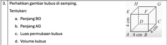 Perhatikan gambar kubus di samping. 
Tentukan: 
a. Panjang BG
b. Panjang AG
c. Luas permukaan kubus 
d. Volume kubus