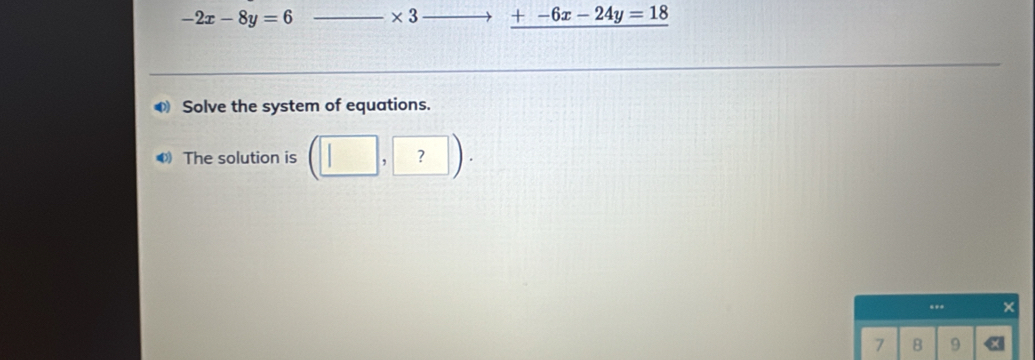 -2x-8y=6 _ * 3 _ + _ +-6x-24y=18 
€ Solve the system of equations. 
The solution is (□ ,?). 
..
7 8 9