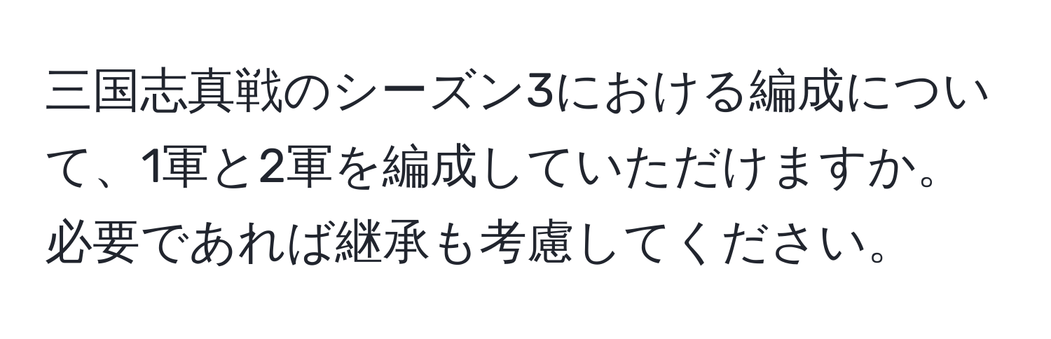 三国志真戦のシーズン3における編成について、1軍と2軍を編成していただけますか。必要であれば継承も考慮してください。