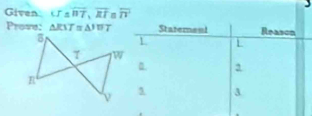 Given Craoverline nT,overline RT overline n
Prome: △ RST≌ △ Statement Reason
1
L
3
3