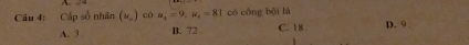 Cấp số nhân (w_o) có u_i=9, mu _i=81 có công bội là D. 9
A. 3. B. 72 C. 18