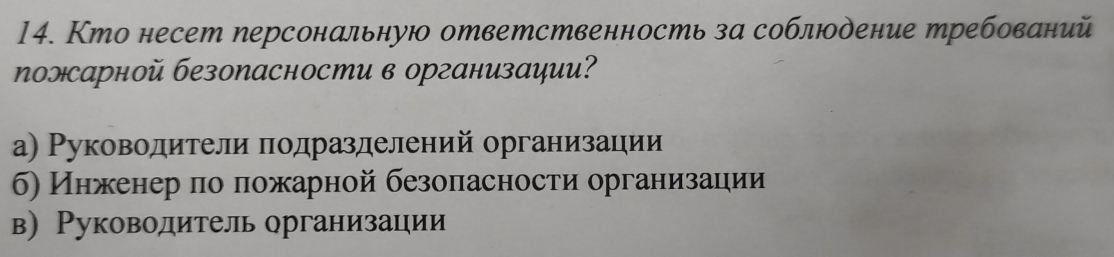 Кто несет персональную ответственность за соблдение требований
поэсарной безопасности в организации?
а) Руководители подразделений организации
б) Инженер πо πожарной безоπасности организации
в) Руководитель организации