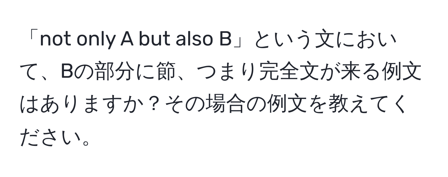 「not only A but also B」という文において、Bの部分に節、つまり完全文が来る例文はありますか？その場合の例文を教えてください。