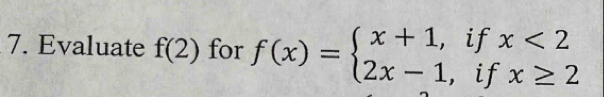 Evaluate f(2) for f(x)=beginarrayl x+1,ifx<2 2x-1,ifx≥ 2endarray.