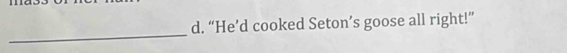 “He’d cooked Seton’s goose all right!” 
_