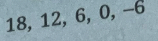 18, 12, 6, 0, -6