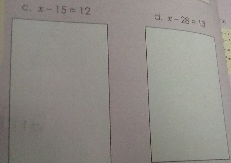 x-15=12 x. 
d. x-28=13
c-1
c-1
x=