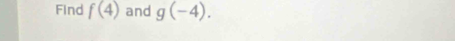 Find f(4) and g(-4).