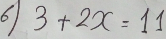 6 3+2x=11