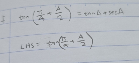 tan ( π /4 + A/2 )=tan A+sec A
LHS=tan ( π /4 + A/2 )