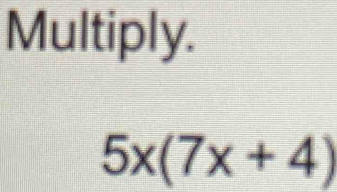 Multiply.
5x(7x+4)