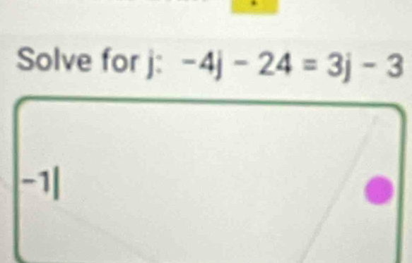 Solve for j : -4j-24=3j-3
-1|