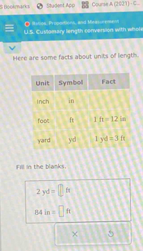 Bookmarks Student App Cours A(2021)-C_ 
Ratios, Proportions, and Measurement
U.S. Customary length conversion with whole
Here are some facts about units of length.
Fill in the blanks.
2yd=□ ft
84in=□ ft
×.1