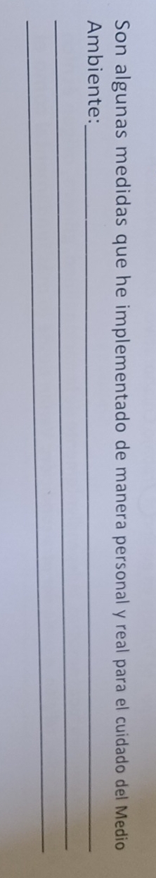 Son algunas medidas que he implementado de manera personal y real para el cuidado del Medio 
Ambiente:_ 
_ 
_