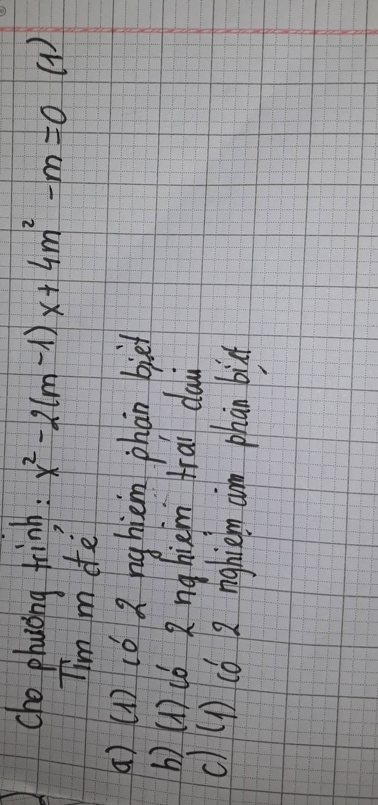 cho phycoing tinh. x^2-2(m-1)x+4m^2-m=0 (1 )
Tim m de
() (1) 1ó 2 nghiem phàn bie
b) (1) (b 2ng hièm frai cla
()(1) có 2 nghiem aim phàn biā