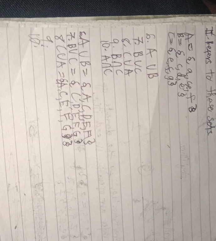 It Refers to these sers.
A= a,Ge,f
B= c,d,e
C= e,f,g
6. A∪ B
B∪ C
8 C∪ A
9. B∩ C
10. A∩ C
EA∪ B= A,C,D,E,F
7. BVC= C,D,EF,G
8C∪ A= A,C,E,F,G
q: 
t9.