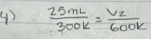 ④
 25mL/300K =frac V_2600K