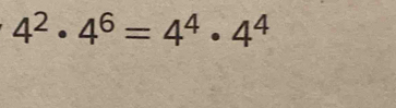 4^2· 4^6=4^4· 4^4