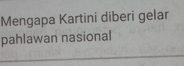 Mengapa Kartini diberi gelar 
pahlawan nasional